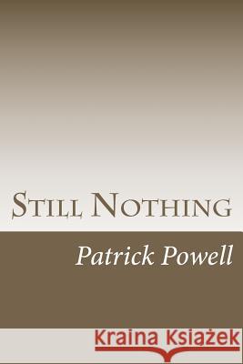 Still Nothing Patrick Wayne Powell 9781475116809