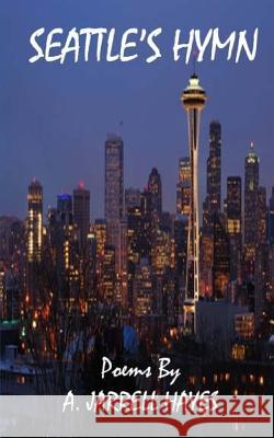 Seattle's Hymn A. Jarrell Hayes 9781475117592 Createspace
