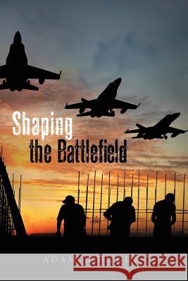 Shaping the Battlefield Adam M. Hogue 9781475117790 Createspace