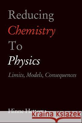 Reducing Chemistry to Physics: Limits, Models, Consequences Hinne Hettema 9781475120912 Createspace Independent Publishing Platform