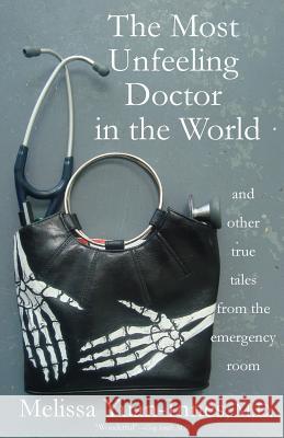 The Most Unfeeling Doctor in the World and Other True Tales From the Emergency Room Yuan-Innes M. D., Melissa 9781475122329