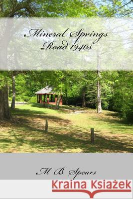 Mineral Springs Road 1940s: Memory Is My Name M. B. Spears 9781475123029 Createspace