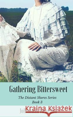 Gathering Bittersweet: Book 3 of the Distant Shores Series Johannah Reardon 9781475123050 Createspace