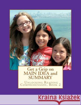 Get a Grip on MAIN IDEA and SUMMARY: The Key to Unlocking Reading Comprehension, Book 2 McArdle Kulas, Olive M. 9781475123876 Createspace