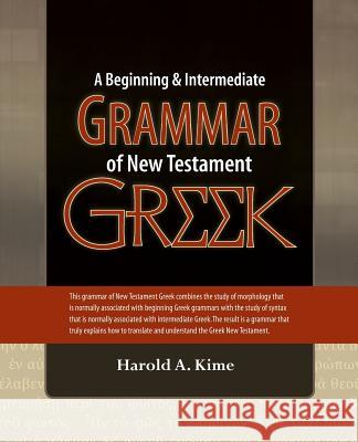 A Beginning & Intermediate Grammar of New Testament Greek Harold A Kime 9781475124446 Createspace Independent Publishing Platform