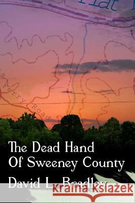 The Dead Hand of Sweeney County David L. Bradley 9781475125474