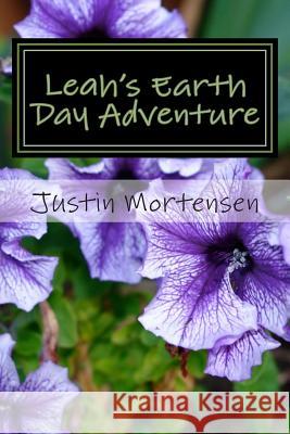 Leah's Earth Day Adventure Justin Mortensen 9781475125764 Createspace