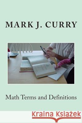 Math Terms and Definitions Mark J. Curry 9781475126389 Createspace