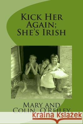 Kick Her Again; She's Irish Mary O'Reiley Colin O'Reiley 9781475126594 Createspace