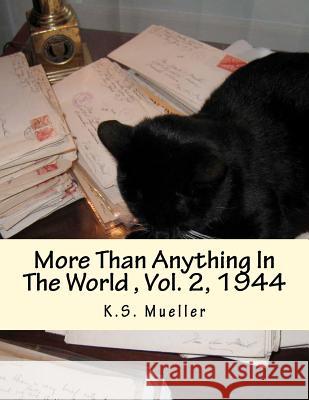 More Than Anything In The World: Volume 2, 1944 Mueller, K. S. 9781475129137 Createspace Independent Publishing Platform