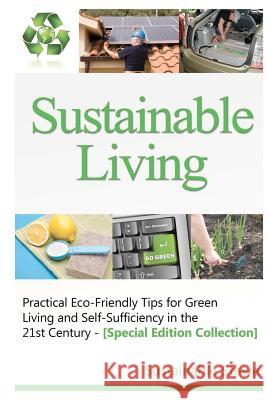 Sustainable Living -: Practical Eco-Friendly Tips for Green Living and Self-Sufficiency in the 21st Century - [Special Edition Collection] Sustainable Stevie 9781475129571 Createspace