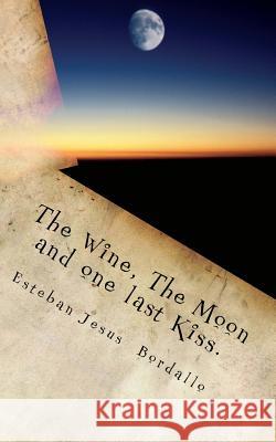 The Wine, The Moon and one last Kiss. Bordallo, Esteban Jesus 9781475130140 Createspace