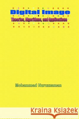 Digital Image: Theories, Algorithms, and Applications Mohammad Nuruzzaman 9781475135428