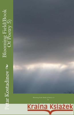 Blooming Field(Book Of Poetry 5) Kostadinov, Petar 9781475136388 Createspace