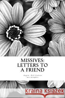 Missives: Letters to a friend Carlson, Angela Doll 9781475139303 Createspace