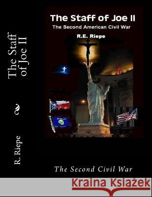 The Staff of Joe II: The Second Civil War R. E. Riepe M. Riepe 9781475140071 Createspace Independent Publishing Platform