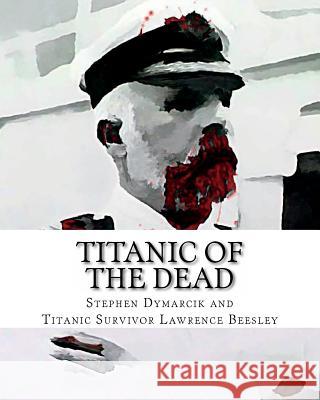 Titanic of The Dead: How I Survived the Titanic Zombie Apocalypse Beesley, Lawrence 9781475140088 Createspace