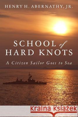 School of Hard Knots: A Citizen Sailor Goes to Sea (Black & White) Henry H. Abernath 9781475142495 Createspace