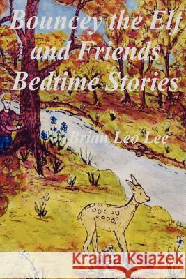 Bouncey the Elf and Friends Bedtime Stories Brian Leo Lee Brian Leo Lee 9781475142761 Createspace Independent Publishing Platform