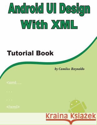 Android UI Design with XML: Tutorial Book Raynaldo, Camilus 9781475144062 Createspace