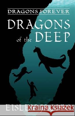 Dragons Forever - Dragons of the Deep Eisley Jacobs 9781475145151
