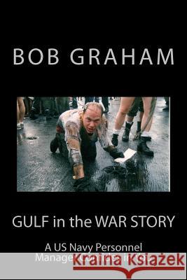Gulf in the War Story: A US Navy Personnel Manager Confides in You Bob Graham 9781475147056 Createspace