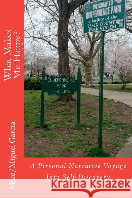 What Makes Me Happy?: A Personal Narrative Voyage Into Self-Discovery Mike/Miguel Garcia 9781475149418