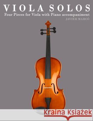 Viola Solos: Four Pieces for Viola with Piano Accompaniment Javier Marco 9781475149494 Createspace