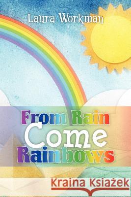 From Rain Come Rainbows Laura Workman 9781475150186 Createspace