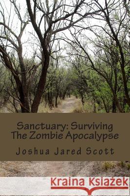 Sanctuary: Surviving The Zombie Apocalypse Scott, Joshua Jared 9781475151008