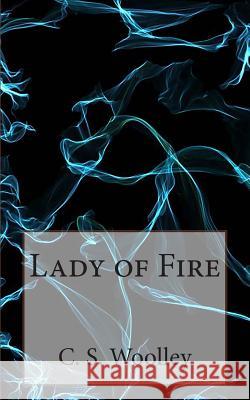 Lady of Fire: The Chronicles of Celadmore C. S. Woolley 9781475151213 Createspace