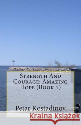 Strength And Courage: Amazing Hope (Book 1) Kostadinov, Petar 9781475152388