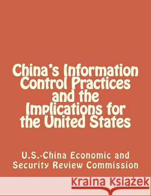 China's Information Control Practices and the Implications for the United States Economic and Security Review Commission 9781475152869