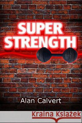 Super Strength Alan Calvert 9781475153224 Createspace