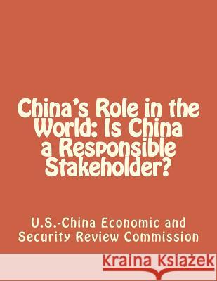 China's Role in the World: Is China a Responsible Stakeholder? Economic and Security Review Commission 9781475153460