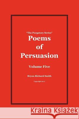 Poems of Persuasion: The Purgatory Series Bryon Richard Smith 9781475154351 Createspace