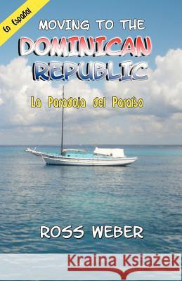 La Paradoja del Paraiso: Moving to the Dominican Republic Ross Weber 9781475155389 Createspace