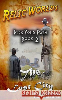 Relic Worlds: Pick Your Path - The Lost City Jeff McArthur 9781475157727