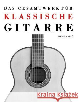 Das Gesamtwerk für klassische Gitarre: Gitarre solo, Gitarrenduo, Gitarrentrio und Gitarrenquartett Marco, Javier 9781475158571