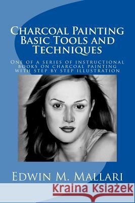 Charcoal Painting: Basic Tools and Techniques MR Edwin M. Mallari 9781475159974 Createspace