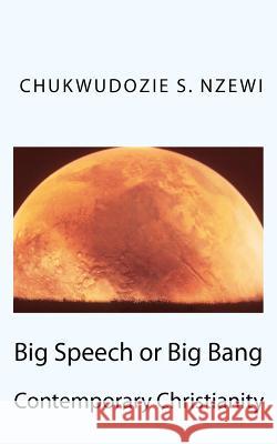 Big Speech or Big Bang: Contemporary Christianity Dr Chukwudozie S. Nzewi 9781475161090