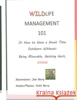 Wildlife Management 101: How To Have a Great Time Outdoors Without Being Miserable, Getting Hurt, Dying Berry, Joel 9781475161779 Createspace