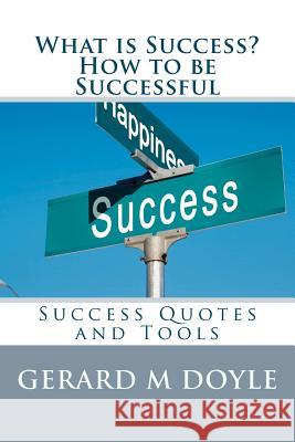 What is Success? How to be Successful, Success Quotes and Tools.: 7 Secrets of Success Doyle, Gerard M. 9781475162554