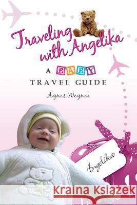 Traveling with Angelika - a Baby Travel Guide Wegner, Agnes 9781475164879 Createspace Independent Publishing Platform
