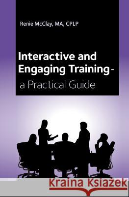 Interactive and Engaging Training - a Practical Guide McClay, Renie 9781475165449 Createspace