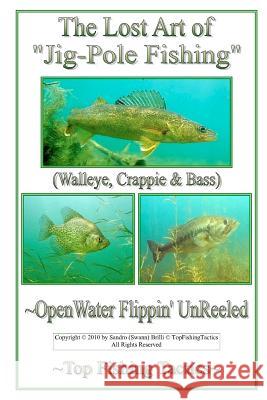 The Lost Art of Jig-Pole Fishing: OpenWater Flippin' UnReeled Brilli, Sandro Swann 9781475167429 Createspace