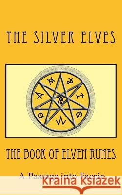 The Book of Elven Runes: A Passage into Faerie The Silver Elves 9781475167597 Createspace