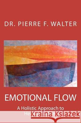 Emotional Flow: A Holistic Approach to Healing Sadism Dr Pierre F. Walter 9781475170580 Createspace