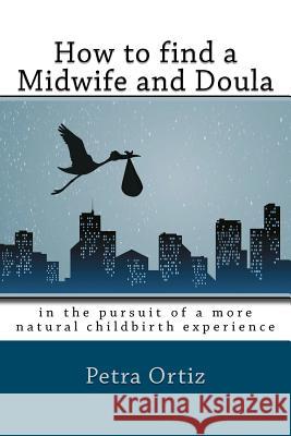 How to find a midwife and doula, in the pursuit of a more natural childbirth experience: How to become more informed about your options, and look forw Roberts, Keith 9781475172041 Createspace