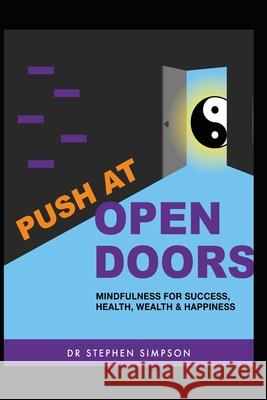 Push at Open Doors: Mindfulness for success, health, wealth, and happiness Simpson, Stephen 9781475172263 Createspace